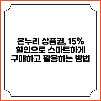 온누리 상품권, 15% 할인으로 스마트하게 구매하고 활용하는 방법