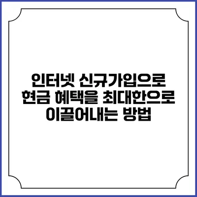 인터넷 신규가입으로 현금 혜택을 최대한으로 이끌어내는 방법