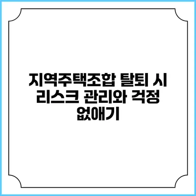 지역주택조합 탈퇴 시 리스크 관리와 걱정 없애기