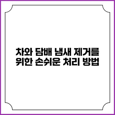 차와 담배 냄새 제거를 위한 손쉬운 처리 방법