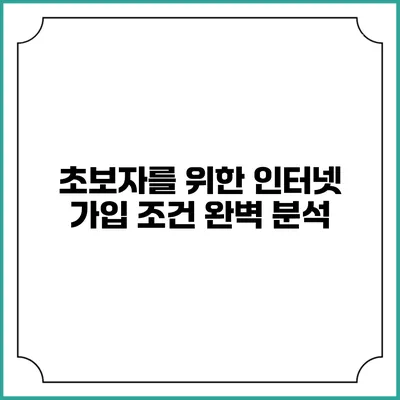 초보자를 위한 인터넷 가입 조건 완벽 분석