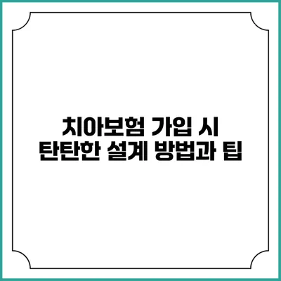 치아보험 가입 시 탄탄한 설계 방법과 팁