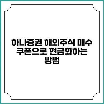 하나증권 해외주식 매수 쿠폰으로 현금화하는 방법
