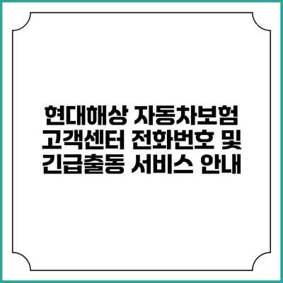 현대해상 자동차보험 고객센터 전화번호 및 긴급출동 서비스 안내