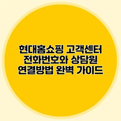 현대홈쇼핑 고객센터 전화번호와 상담원 연결방법 완벽 가이드