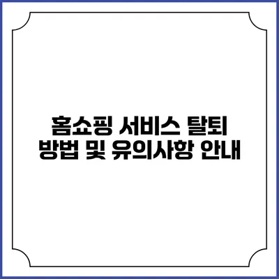 홈쇼핑 서비스 탈퇴 방법 및 유의사항 안내