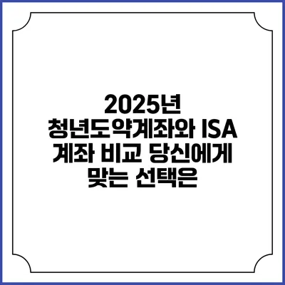 2025년 청년도약계좌와 ISA 계좌 비교: 당신에게 맞는 선택은?