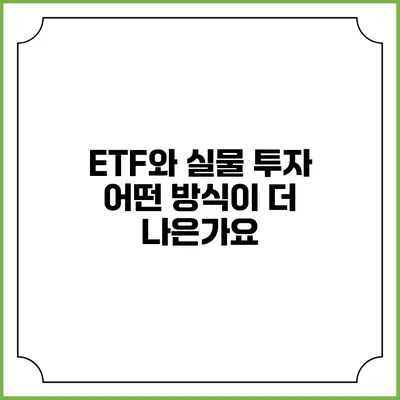 ETF와 실물 투자: 어떤 방식이 더 나은가요?