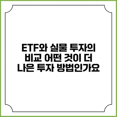 ETF와 실물 투자의 비교: 어떤 것이 더 나은 투자 방법인가요?