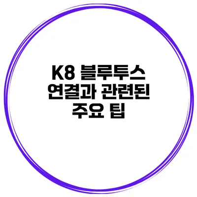 K8 블루투스 연결과 관련된 주요 팁