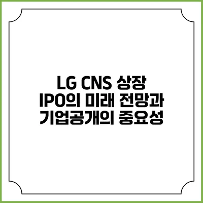 LG CNS 상장 IPO의 미래 전망과 기업공개의 중요성
