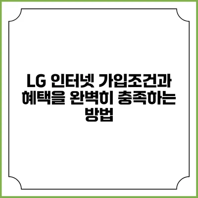 LG 인터넷 가입조건과 혜택을 완벽히 충족하는 방법