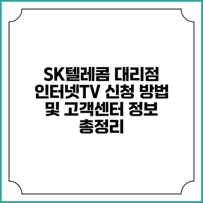 SK텔레콤 대리점 인터넷TV 신청 방법 및 고객센터 정보 총정리