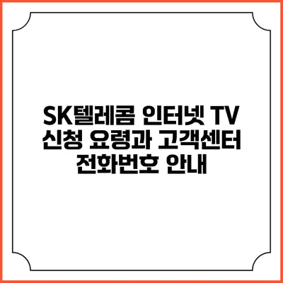 SK텔레콤 인터넷 TV 신청 요령과 고객센터 전화번호 안내