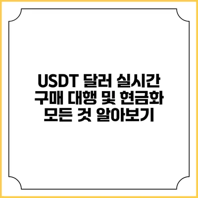 USDT 달러 실시간 구매 대행 및 현금화 모든 것 알아보기