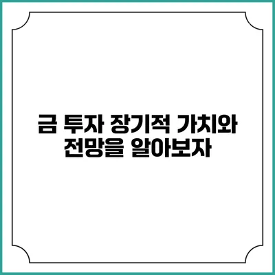 금 투자: 장기적 가치와 전망을 알아보자