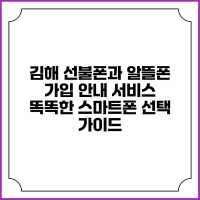 김해 선불폰과 알뜰폰 가입 안내 서비스: 똑똑한 스마트폰 선택 가이드