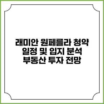 래미안 원페를라 청약 일정 및 입지 분석: 부동산 투자 전망