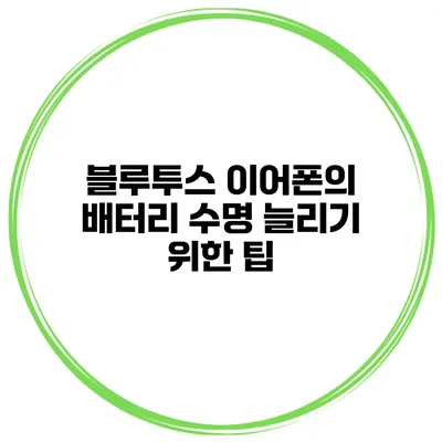 블루투스 이어폰의 배터리 수명 늘리기 위한 팁