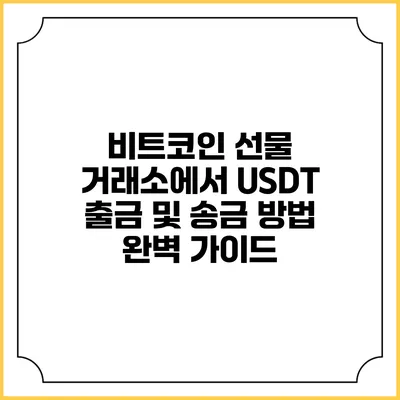 비트코인 선물 거래소에서 USDT 출금 및 송금 방법 완벽 가이드