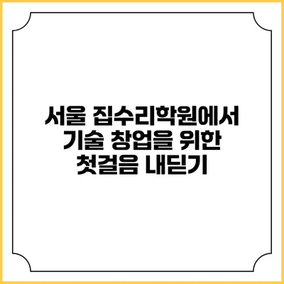 서울 집수리학원에서 기술 창업을 위한 첫걸음 내딛기