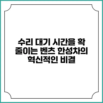 수리 대기 시간을 확 줄이는 벤츠 한성차의 혁신적인 비결