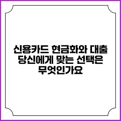 신용카드 현금화와 대출: 당신에게 맞는 선택은 무엇인가요?