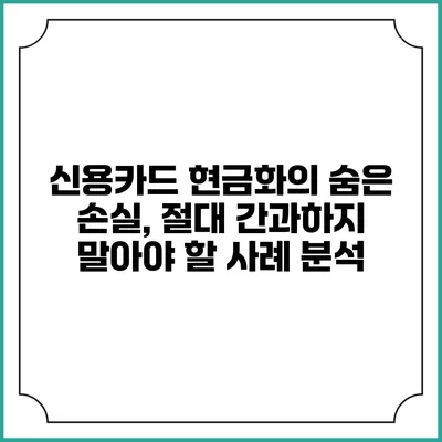 신용카드 현금화의 숨은 손실, 절대 간과하지 말아야 할 사례 분석