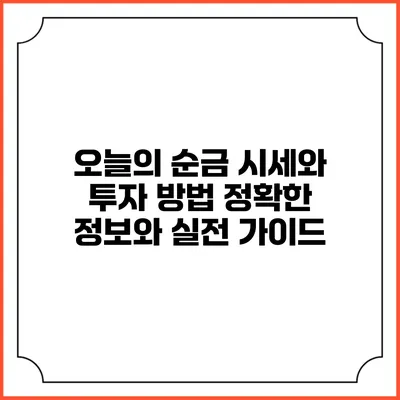 오늘의 순금 시세와 투자 방법: 정확한 정보와 실전 가이드