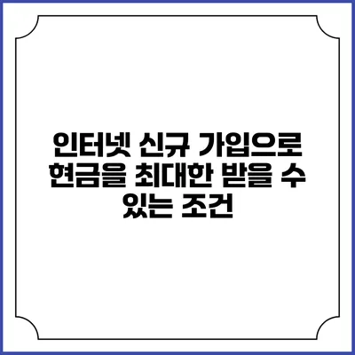 인터넷 신규 가입으로 현금을 최대한 받을 수 있는 조건