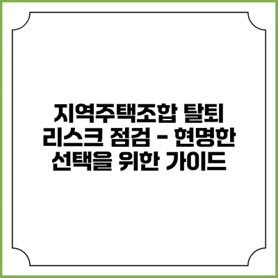 지역주택조합 탈퇴 리스크 점검 - 현명한 선택을 위한 가이드