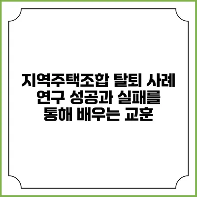 지역주택조합 탈퇴 사례 연구: 성공과 실패를 통해 배우는 교훈