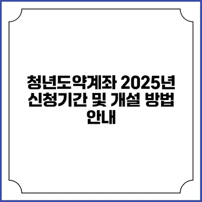 청년도약계좌: 2025년 신청기간 및 개설 방법 안내