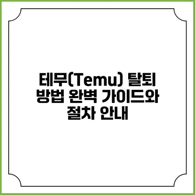테무(Temu) 탈퇴 방법: 완벽 가이드와 절차 안내
