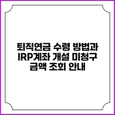 퇴직연금 수령 방법과 IRP계좌 개설 미청구 금액 조회 안내