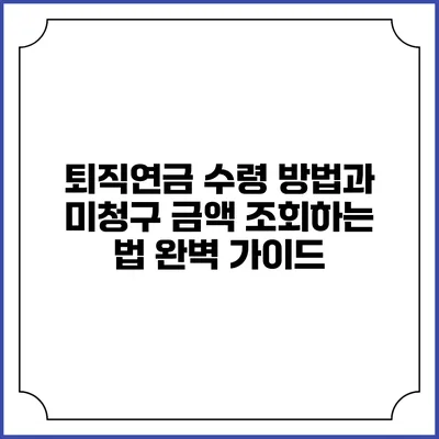 퇴직연금 수령 방법과 미청구 금액 조회하는 법 완벽 가이드