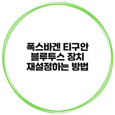 폭스바겐 티구안 블루투스 장치 재설정하는 방법